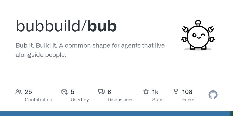 GitHub - bubbuild/bub: Bub it. Build it.   A common shape for agents that live alongside people.