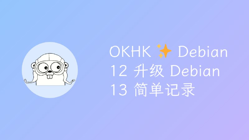 OKHK ✨ Debian 12 升级 Debian 13 简单记录